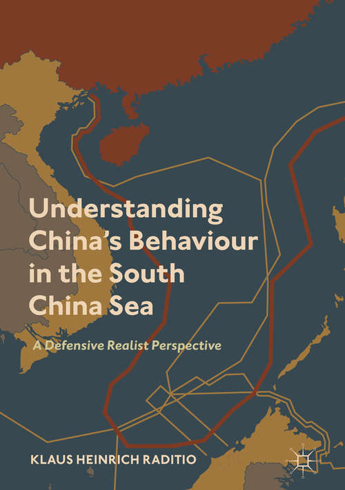 Book cover of Understanding China’s Behaviour in the South China Sea: A Defensive Realist Perspective (1st ed. 2019)