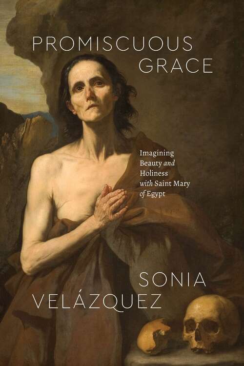 Book cover of Promiscuous Grace: Imagining Beauty and Holiness with Saint Mary of Egypt (Class 200: New Studies in Religion)
