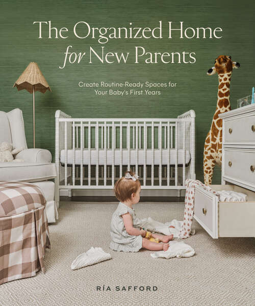 Book cover of The Organized Home for New Parents: Create Routine-Ready Spaces for Your Baby's First Years