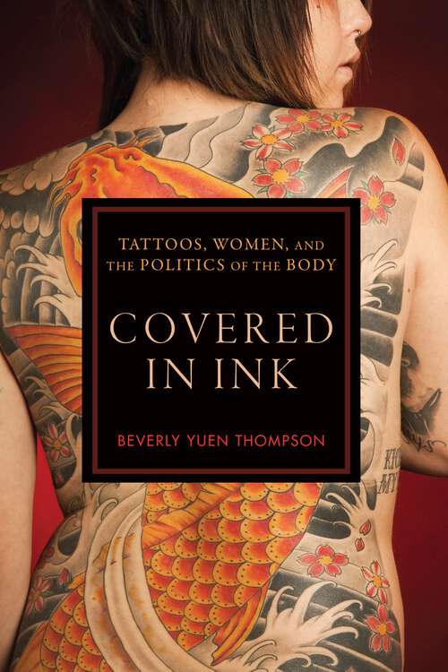 Book cover of Covered in Ink: Tattoos, Women and the Politics of the Body (Alternative Criminology #24)