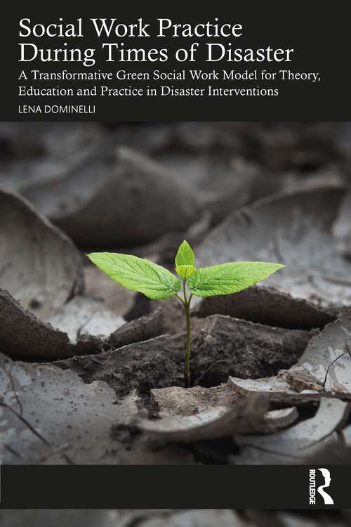 Book cover of Social Work Practice During Times of Disaster: A Transformative Green Social Work Model for Theory, Education and Practice in Disaster Interventions