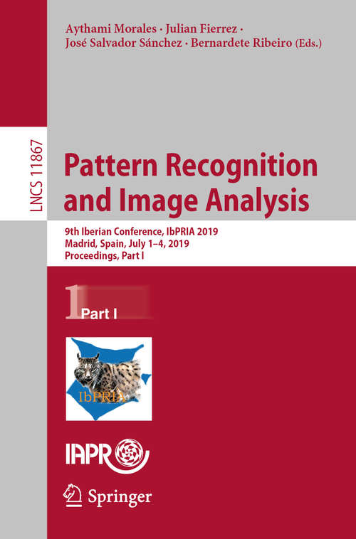 Book cover of Pattern Recognition and Image Analysis: 9th Iberian Conference, IbPRIA 2019, Madrid, Spain, July 1–4, 2019, Proceedings, Part I (1st ed. 2019) (Lecture Notes in Computer Science #11867)