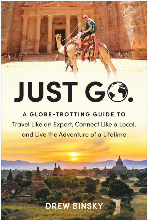 Book cover of Just Go: A Globe-Trotting Guide to Travel Like an Expert, Connect Like a Local, and Live the Adventure of a Lifetime