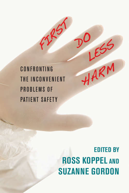 Book cover of First, Do Less Harm: Confronting the Inconvenient Problems of Patient Safety (The Culture and Politics of Health Care Work)