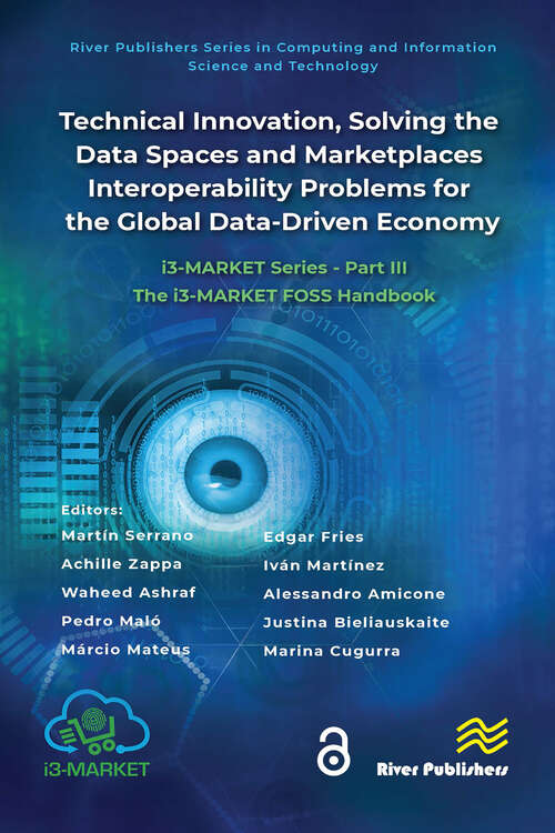 Book cover of Technical Innovation, solving the Data Spaces and Marketplaces Interoperability Problems for the Global Data-Driven Economy: i3-MARKET Series - Part III: The i3-MARKET FOSS Handbook (River Publishers Series in Computing and Information Science and Technology)