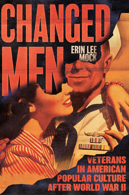 Book cover of Changed Men: Veterans in American Popular Culture after World War II (Cultural Frames, Framing Culture)