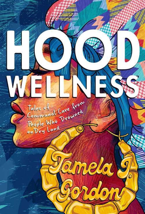 Book cover of Hood Wellness: Tales of Communal Care from People Who Drowned on Dry Land