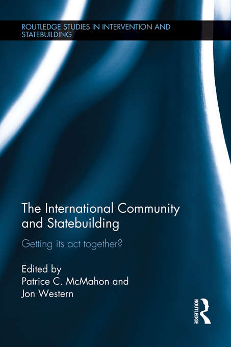 Book cover of The International Community and Statebuilding: Getting Its Act Together? (Routledge Studies in Intervention and Statebuilding)