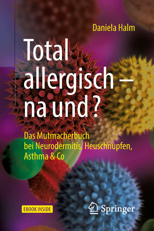 Book cover of Total allergisch - na und?: Das Mutmacherbuch bei Neurodermitis, Heuschnupfen, Asthma & Co (1. Aufl. 2019)