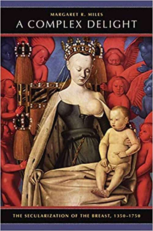 Book cover of A Complex Delight: The Secularization Of The Breast, 1350-1750