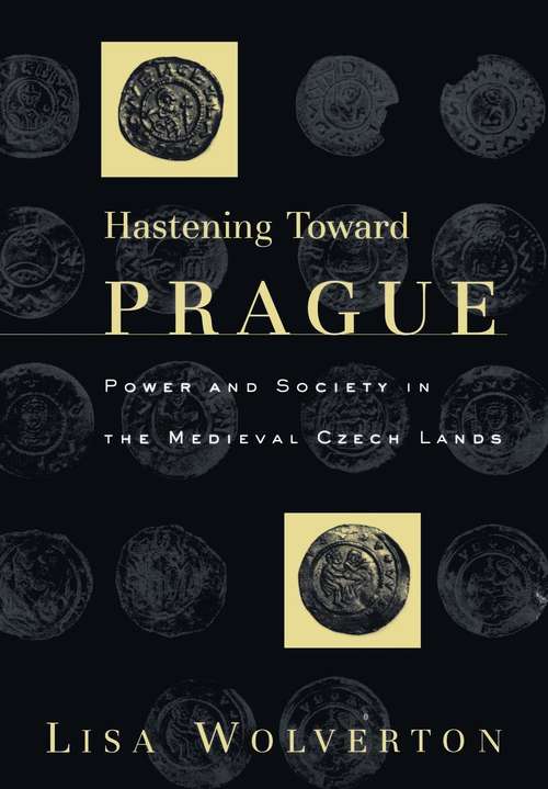 Book cover of Hastening Toward Prague: Power and Society in the Medieval Czech Lands (The Middle Ages Series)