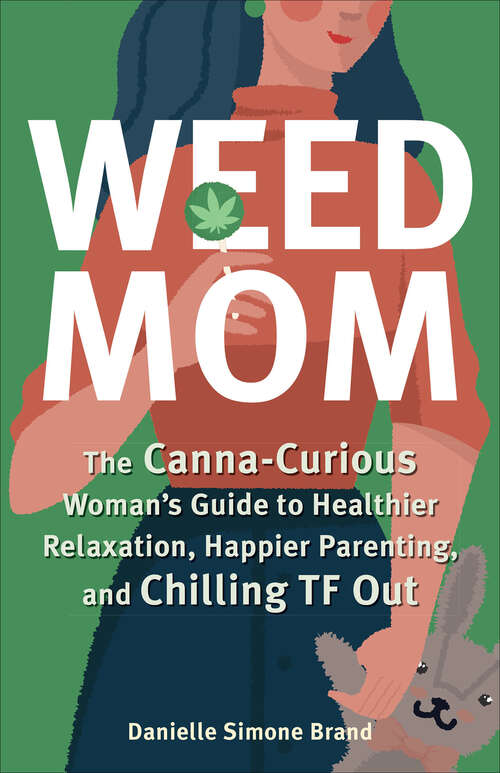 Book cover of Weed Mom: The Canna-Curious Woman's Guide to Healthier Relaxation, Happier Parenting, and Chilling TF Out