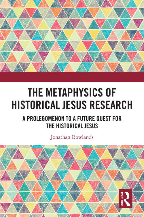 Book cover of The Metaphysics of Historical Jesus Research: A Prolegomenon to a Future Quest for the Historical Jesus