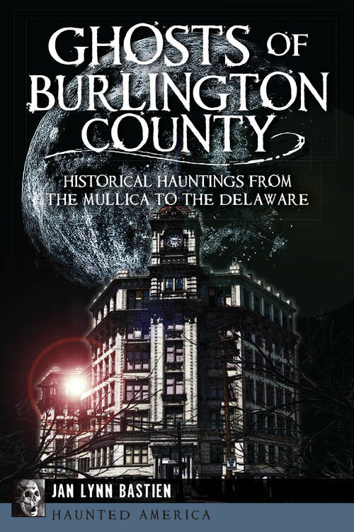 Book cover of Ghosts of Burlington County: Historical Hauntings from the Mullica to the Delaware (Haunted America)