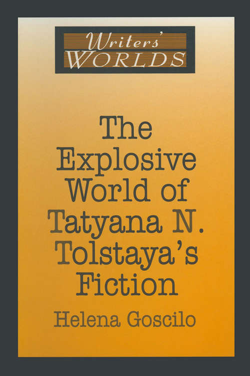 Book cover of The Explosive World of Tatyana N. Tolstaya's Fiction (Writers' Worlds Ser.)