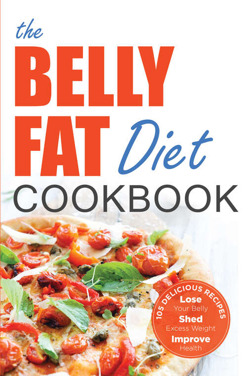 Book cover of The Belly Fat Diet Cookbook: 105 Easy and Delicious Recipes to Lose Your Belly, Shed Excess Weight, Improve Health