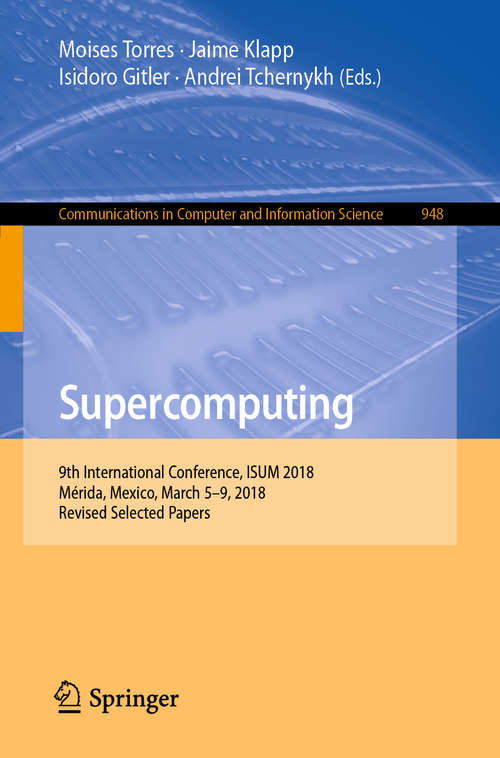 Book cover of Supercomputing: 9th International Conference, Isum 2018, Mérida, Mexico, March 5-9, 2018, Revised Selected Papers (Communications in Computer and Information Science  #948)