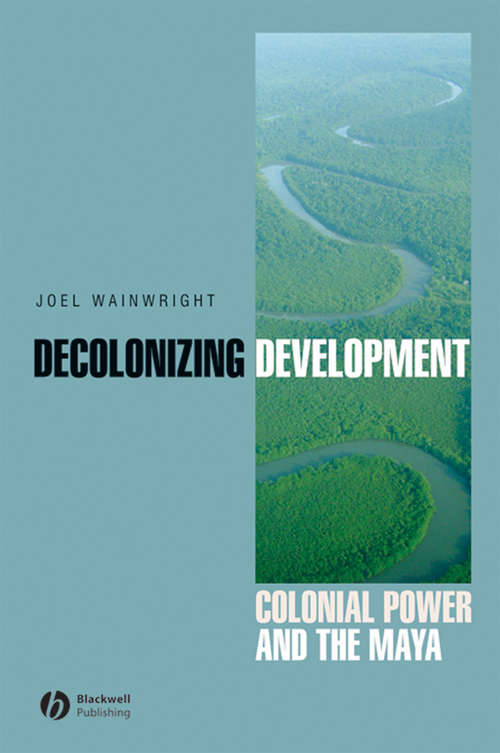 Book cover of Decolonizing Development: Colonial Power and the Maya (Antipode Book Series #36)