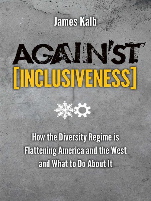 Book cover of Against Inclusiveness: How the Diversity Regime is Flattening America and the West and What to Do About It