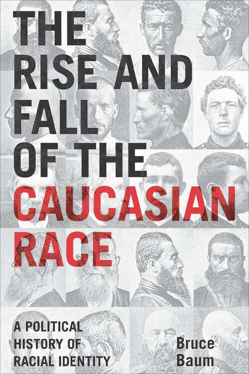 Book cover of The Rise and Fall of the Caucasian Race: A Political History of Racial Identity