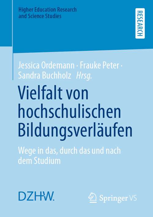 Book cover of Vielfalt von hochschulischen Bildungsverläufen: Wege in das, durch das und nach dem Studium (1. Aufl. 2023) (Higher Education Research and Science Studies)