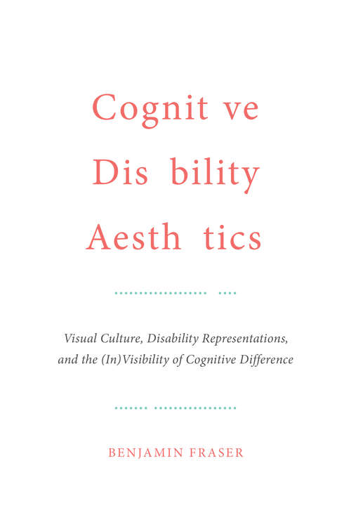 Book cover of Cognitive Disability Aesthetics: Visual Culture, Disability Representations, and the (In)Visibility of Cognitive Difference (Toronto Iberic)