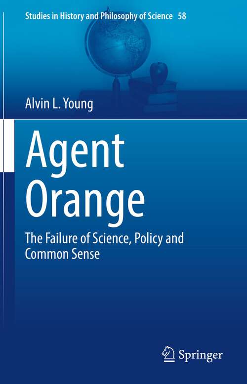 Book cover of Agent Orange: The Failure of Science, Policy and Common Sense (1st ed. 2022) (Studies in History and Philosophy of Science #58)