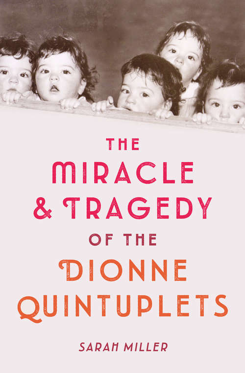 Book cover of The Miracle & Tragedy of the Dionne Quintuplets: Five Children Who Captivated The Entire World