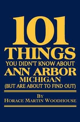 Book cover of 101 Things You Didn't Know About Ann Arbor, Michigan (But Are About To Find Out)