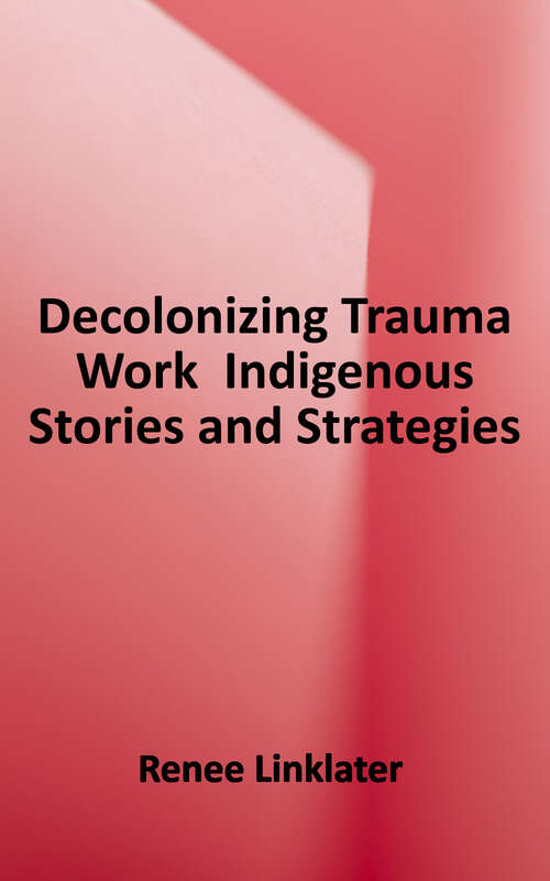 Book cover of Decolonizing Trauma Work: Indigenous Stories and Strategies