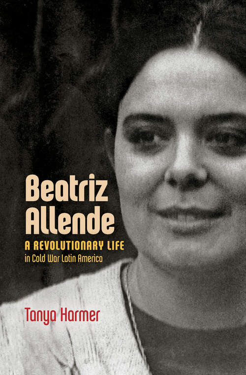 Book cover of Beatriz Allende: A Revolutionary Life in Cold War Latin America