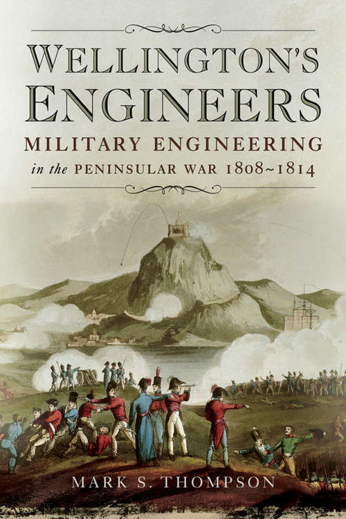 Book cover of Wellington's Engineers: Military Engineering in the Peninsular War, 1808–1814