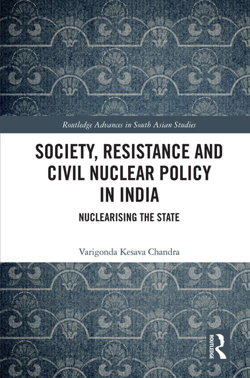 Book cover of Society, Resistance and Civil Nuclear Policy in India: Nuclearising the State (Routledge Advances in South Asian Studies #1)