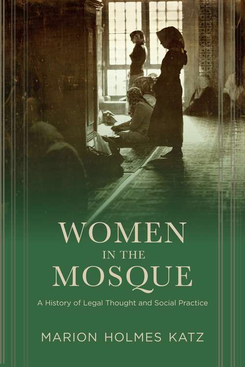 Book cover of Women in the Mosque: A History of Legal Thought and Social Practice