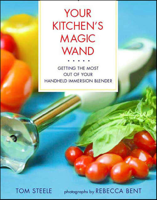 Book cover of Your Kitchen's Magic Wand: Getting the Most Out of Your Handheld Immersion Blender