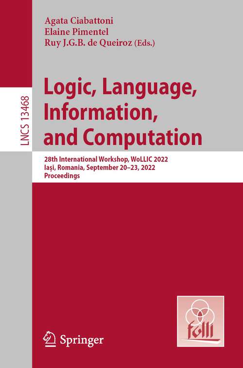 Book cover of Logic, Language, Information, and Computation: 28th International Workshop, WoLLIC 2022, Iași, Romania, September 20–23, 2022, Proceedings (1st ed. 2022) (Lecture Notes in Computer Science #13468)