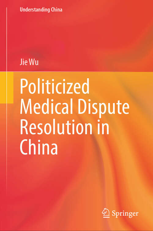 Book cover of Politicized Medical Dispute Resolution in China (Understanding China)