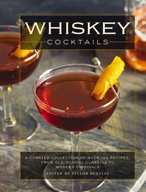Book cover of Whiskey Cocktails: A Curated Collection of Over 100 Recipes, From Old School Classics to Modern Originals (Cocktail Recipes, Whisky Scotch Bourbon Drinks, Home Bartender, Mixology, Drinks and   Beverages Cookbook)