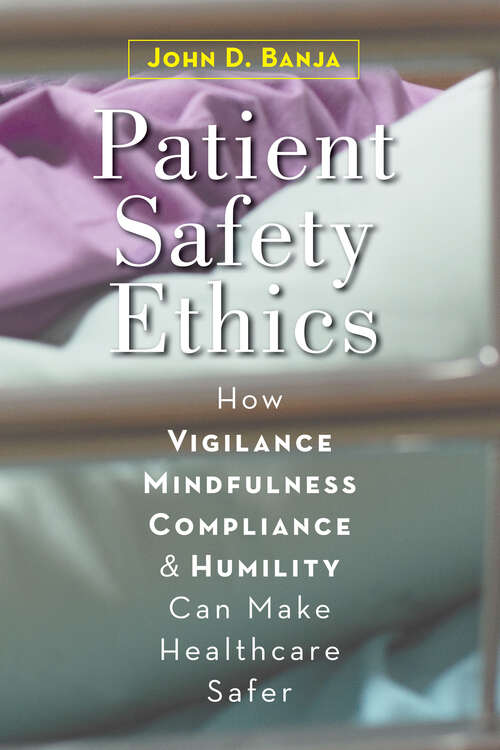 Book cover of Patient Safety Ethics: How Vigilance, Mindfulness, Compliance, and Humility Can Make Healthcare Safer