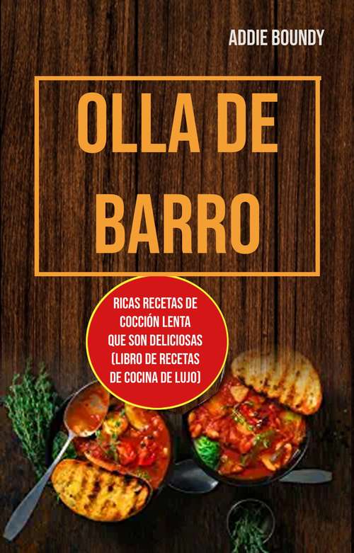 Book cover of Olla De Barro: Ricas Recetas De Cocción Lenta Que Son Deliciosas (Libro De Recetas De Cocina De Lujo)