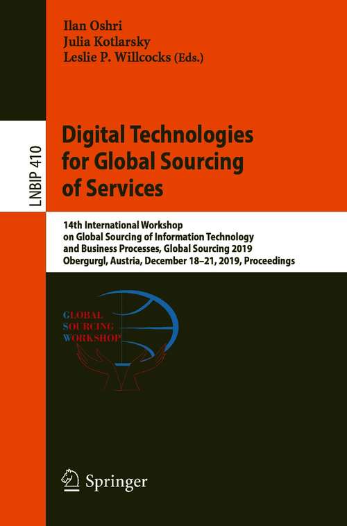 Book cover of Digital Technologies for Global Sourcing of Services: 14th International Workshop on Global Sourcing of Information Technology and Business Processes, Global Sourcing 2019, Obergurgl, Austria, December 18–21, 2019, Proceedings (1st ed. 2020) (Lecture Notes in Business Information Processing #410)