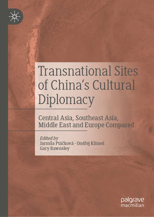 Book cover of Transnational Sites of China’s Cultural Diplomacy: Central Asia, Southeast Asia, Middle East and Europe Compared (1st ed. 2021)