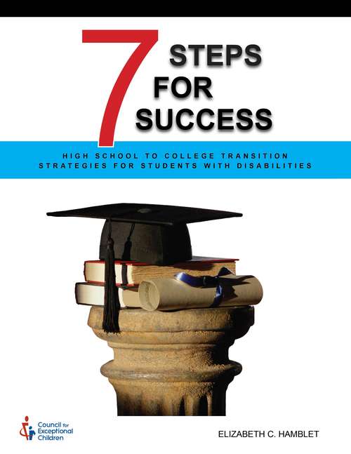 Book cover of 7 Steps For Success: High School to College Transition Strategies for Students with Disabilities