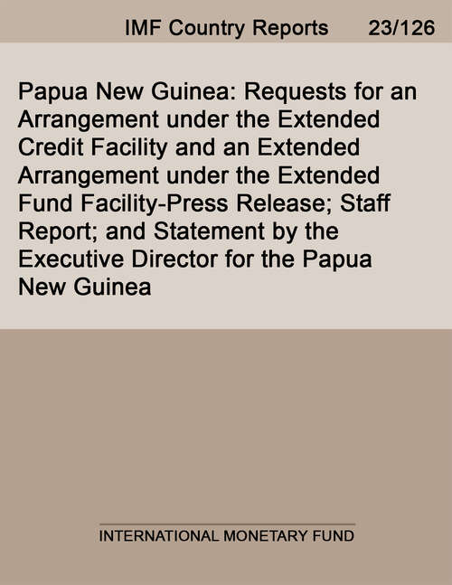 Book cover of Papua New Guinea: Requests for an Arrangement under the Extended Credit Facility and an Extended Arrangement under the Extended Fund Facility-Press Release; Staff Report; and Statement by the Executive Director for the Papua New Guinea