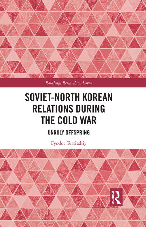 Book cover of Soviet-North Korean Relations During the Cold War: Unruly Offspring (Routledge Research on Korea)