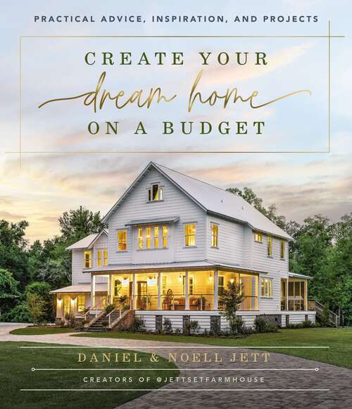 Book cover of Create Your Dream Home on a Budget: Practical Advice, Inspiration, and Projects