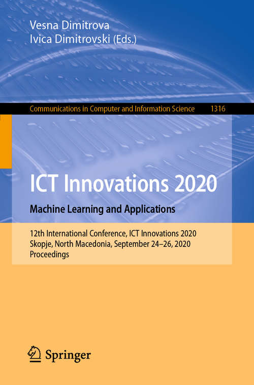 Book cover of ICT Innovations 2020. Machine Learning and Applications: 12th International Conference, ICT Innovations 2020, Skopje, North Macedonia, September 24–26, 2020, Proceedings (1st ed. 2020) (Communications in Computer and Information Science #1316)