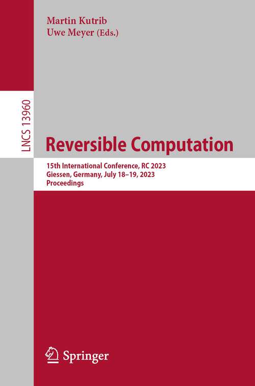Book cover of Reversible Computation: 15th International Conference, RC 2023, Giessen, Germany, July 18–19, 2023, Proceedings (1st ed. 2023) (Lecture Notes in Computer Science #13960)