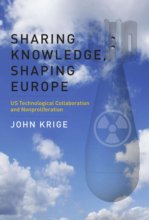 Book cover of Sharing Knowledge, Shaping Europe: US Technological Collaboration and Nonproliferation (Transformations: Studies in the History of Science and Technology)