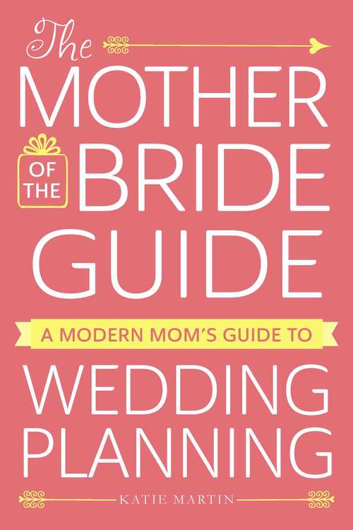 Book cover of The Mother of the Bride Guide: A Modern Mom's Guide to Wedding Planning